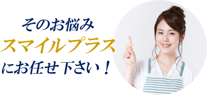 そのお悩みスマイルプラスにお任せ下さい！